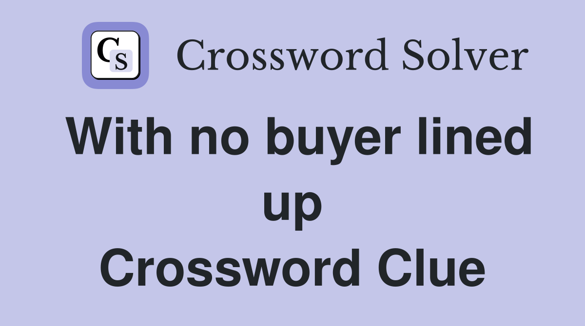 With no buyer lined up Crossword Clue