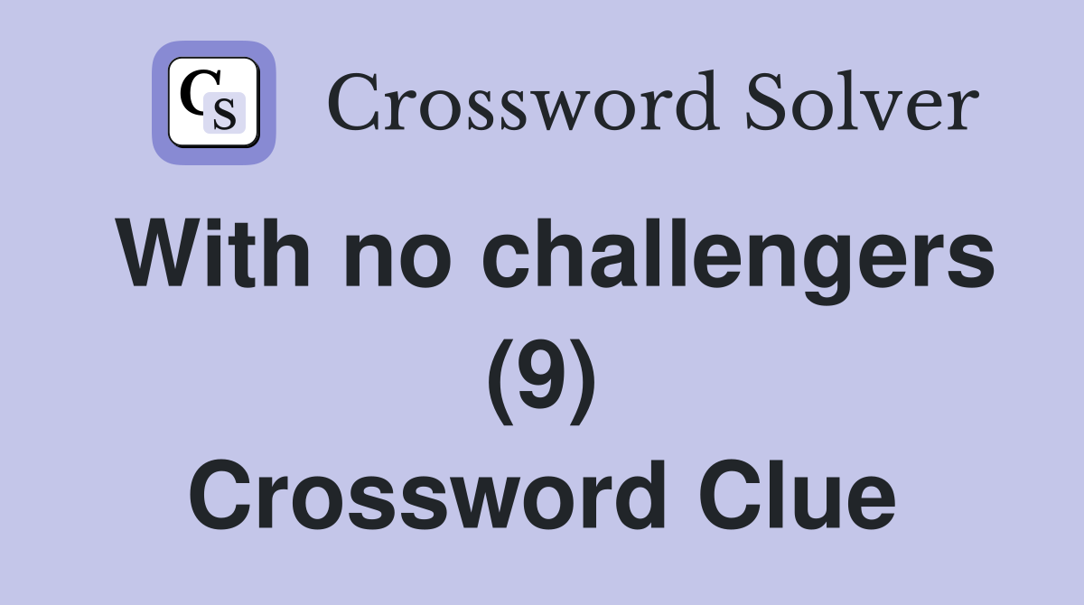 With no challengers (9) Crossword Clue