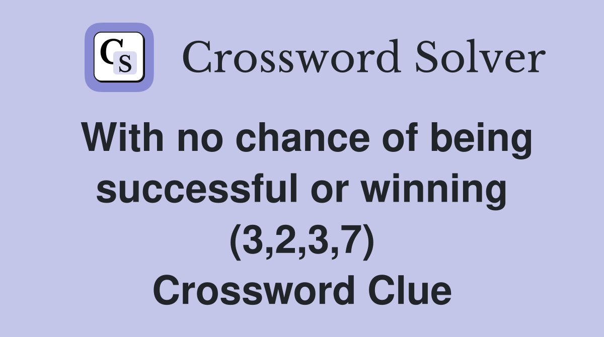 With no chance of being successful or winning (3,2,3,7) Crossword Clue
