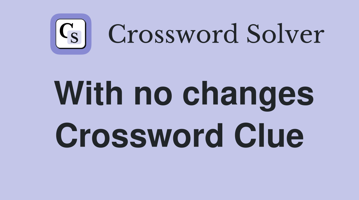 With no changes Crossword Clue