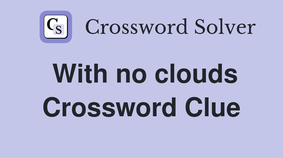 With no clouds Crossword Clue