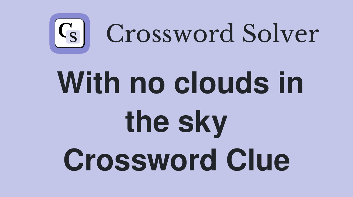 With no clouds in the sky Crossword Clue