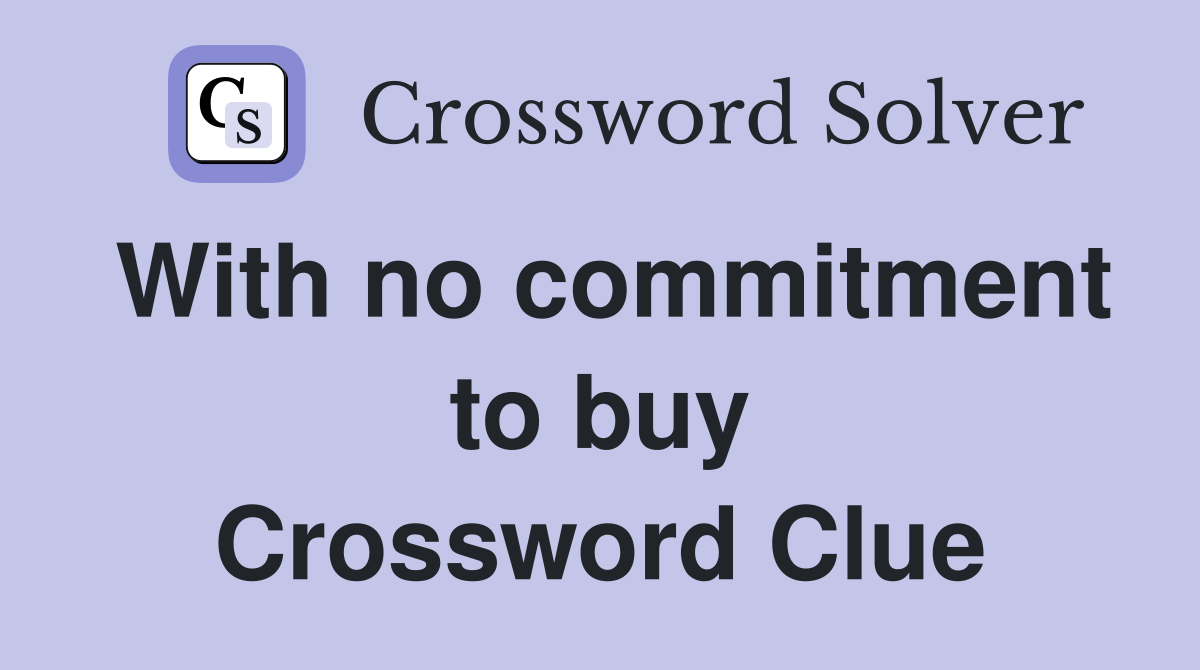 With no commitment to buy Crossword Clue