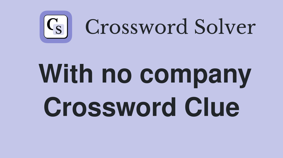 With no company Crossword Clue