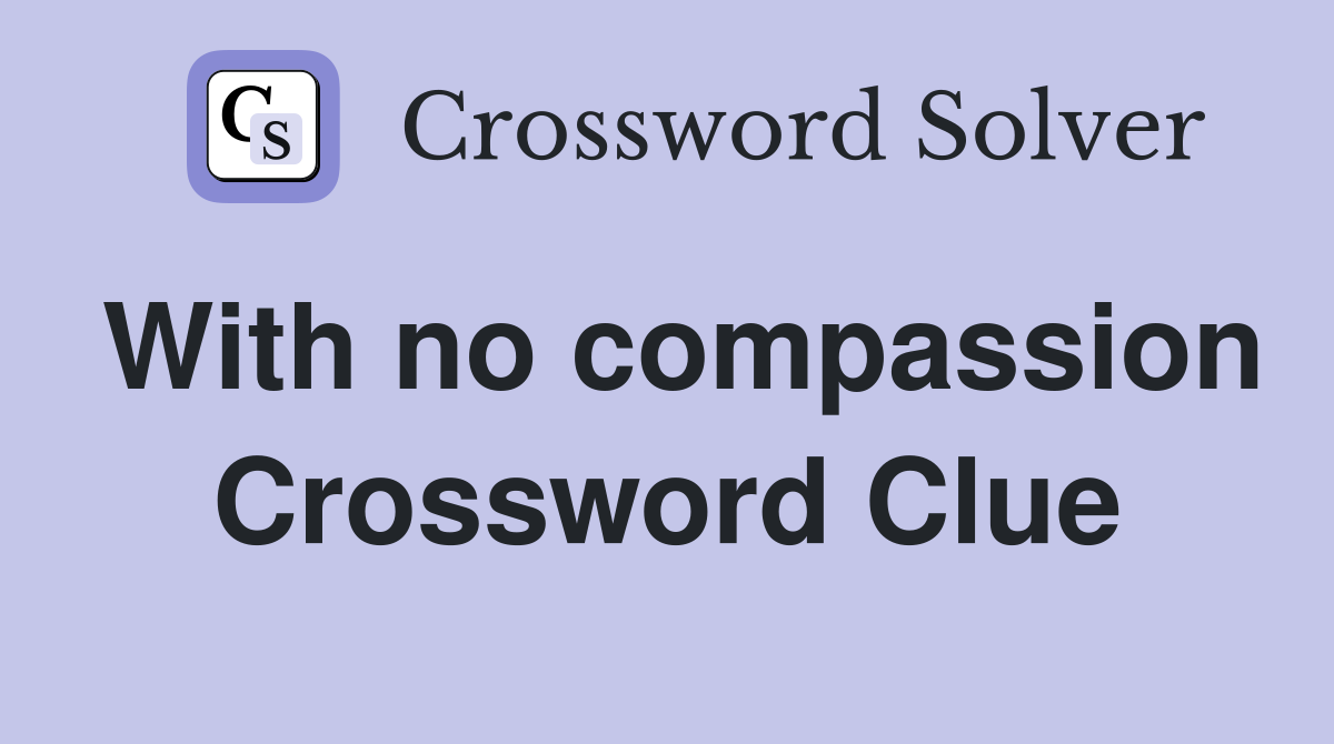 With no compassion Crossword Clue