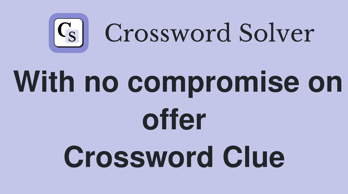 With no compromise on offer Crossword Clue