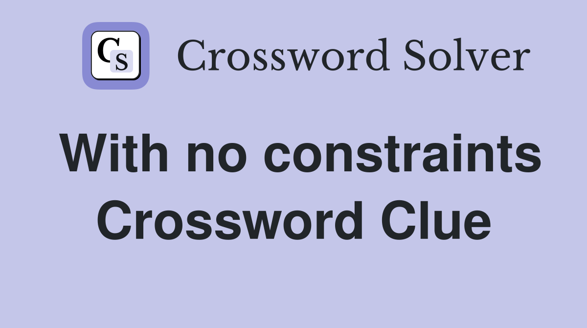 With no constraints Crossword Clue