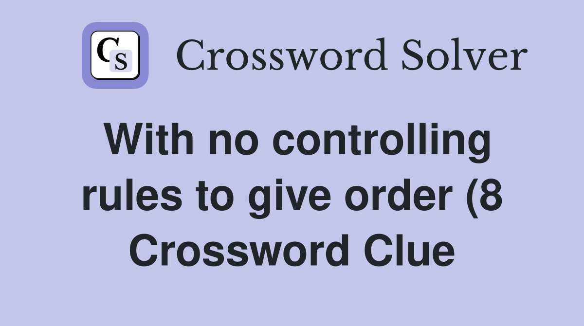 With no controlling rules to give order (8) Crossword Clue Answers With no controlling rules to give order (8) Crossword Clue Answers