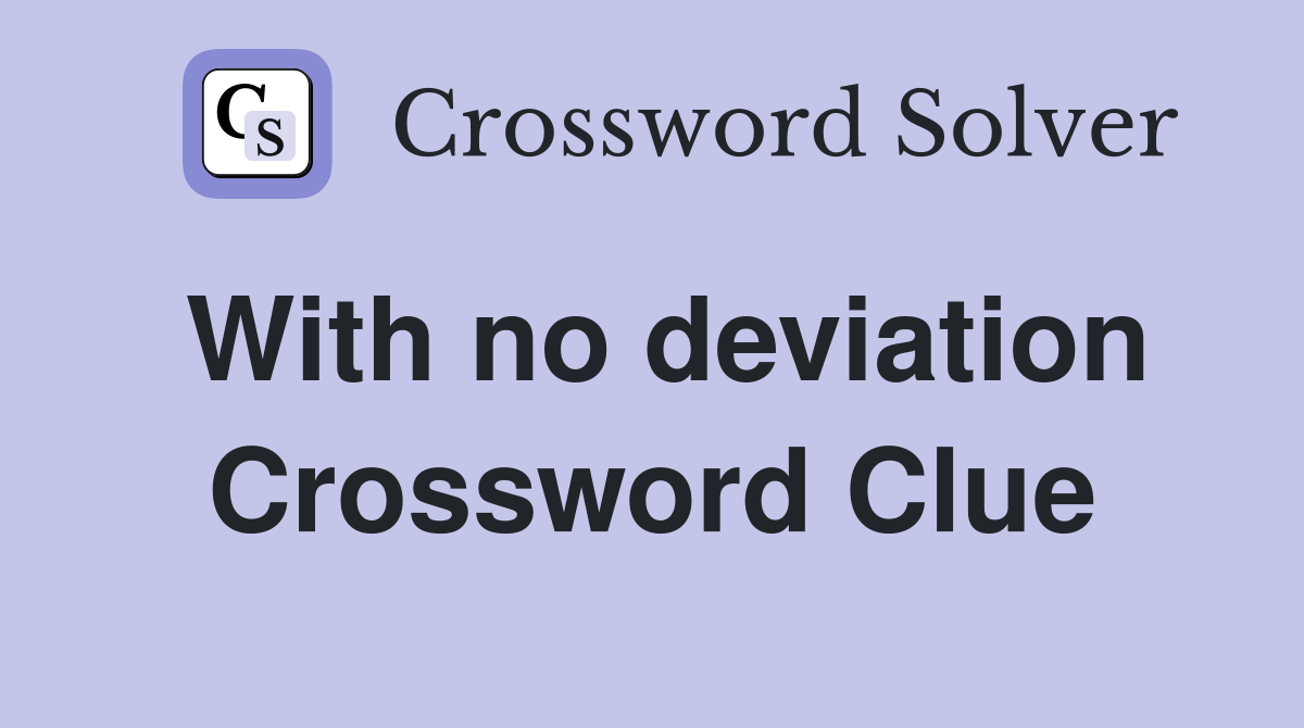 With no deviation Crossword Clue