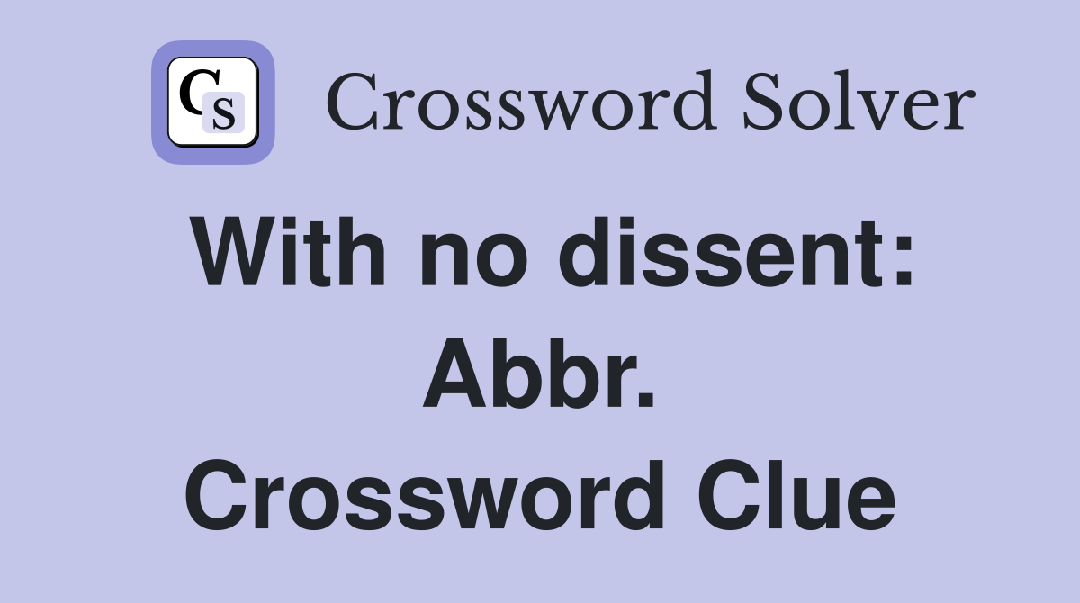With no dissent: Abbr. Crossword Clue