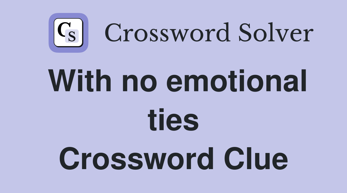With no emotional ties Crossword Clue