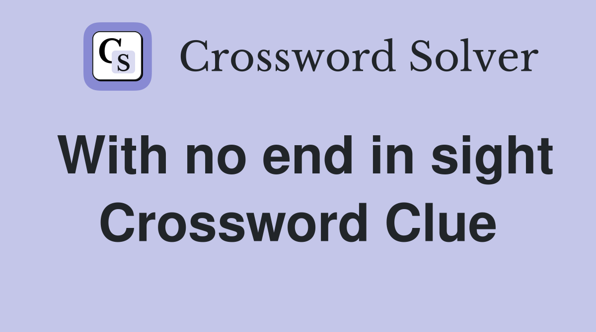 With no end in sight Crossword Clue
