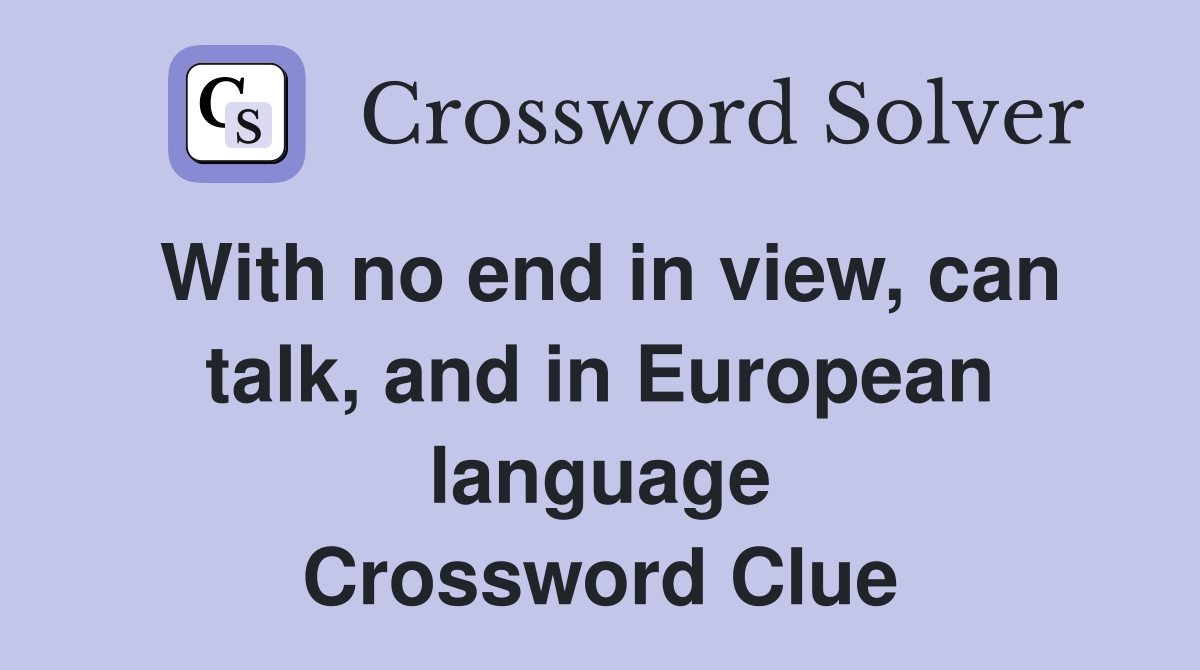 With no end in view, can talk, and in European language Crossword Clue