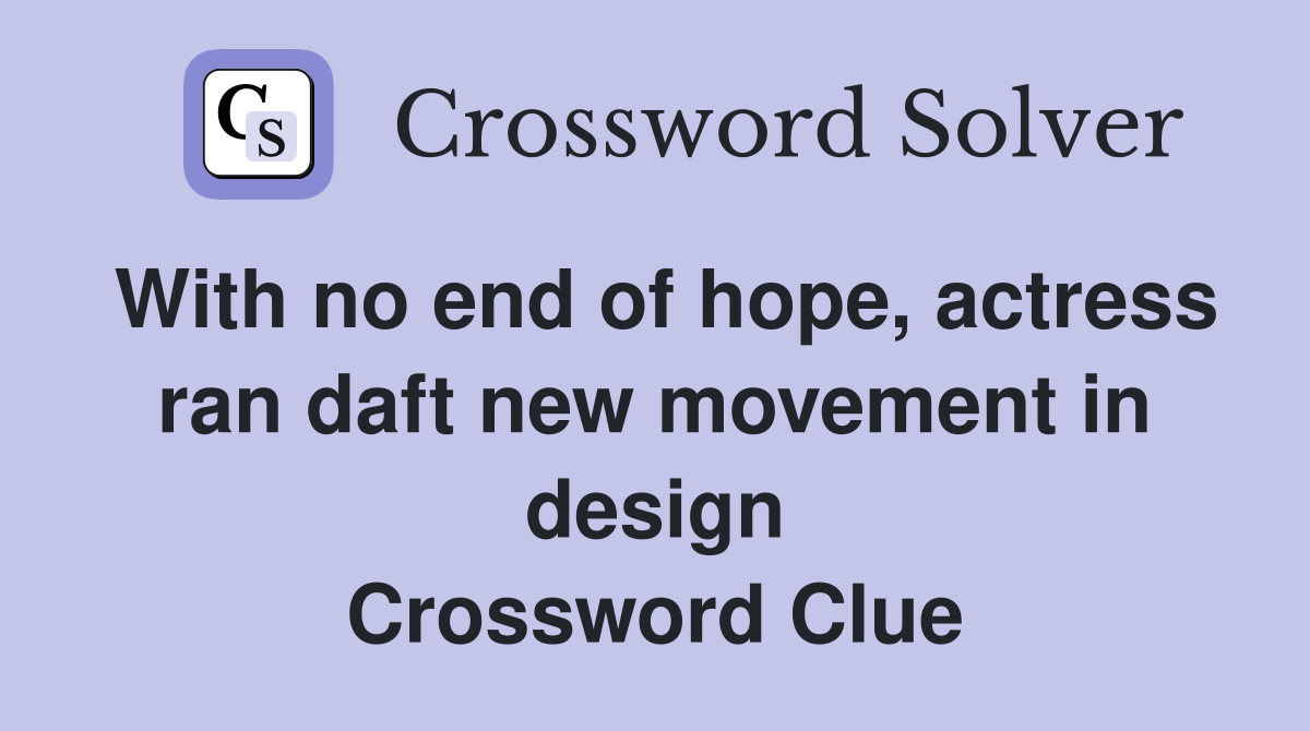 With no end of hope, actress ran daft new movement in design Crossword Clue