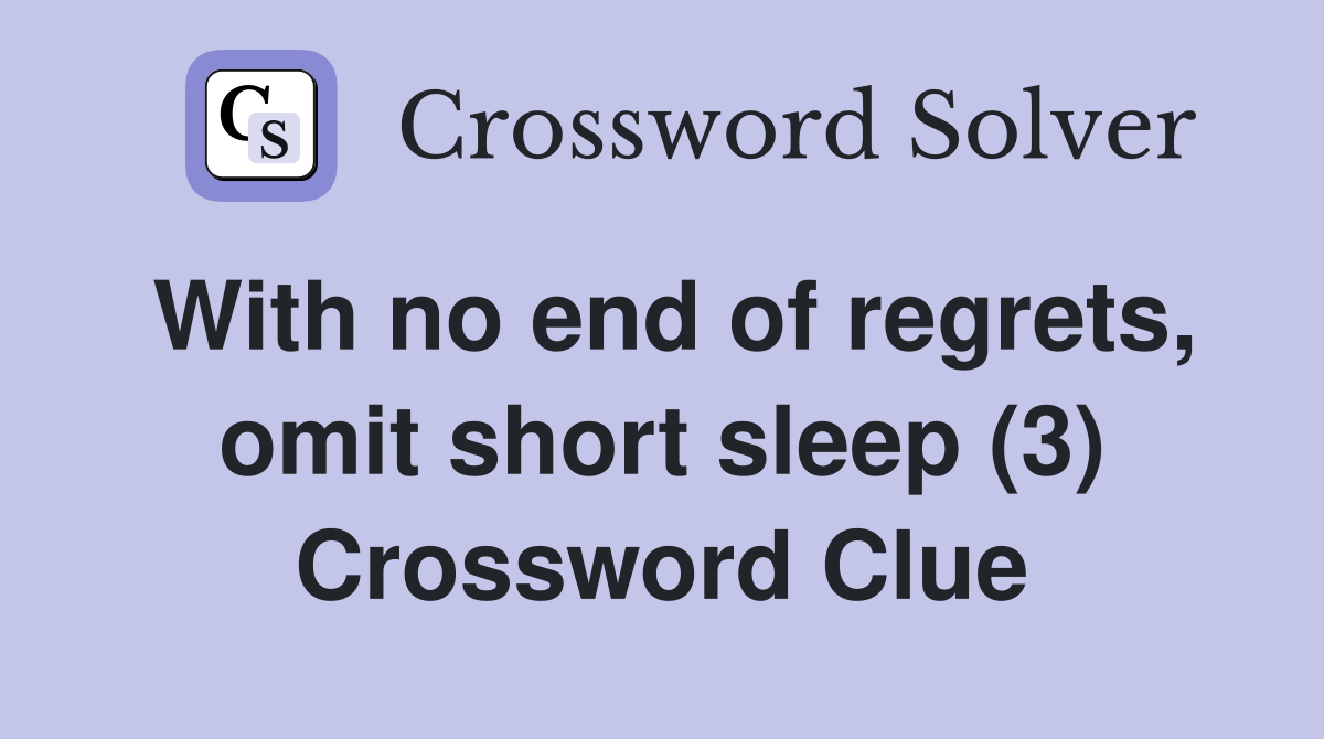 With no end of regrets, omit short sleep (3) Crossword Clue