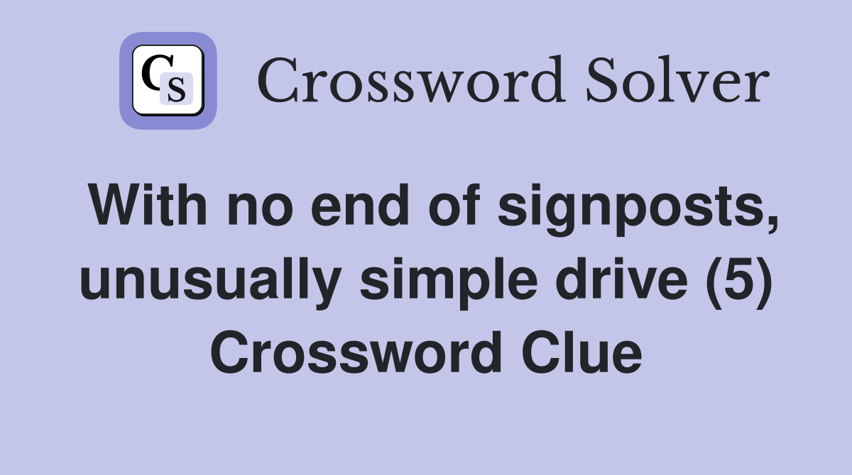 With no end of signposts, unusually simple drive (5) Crossword Clue
