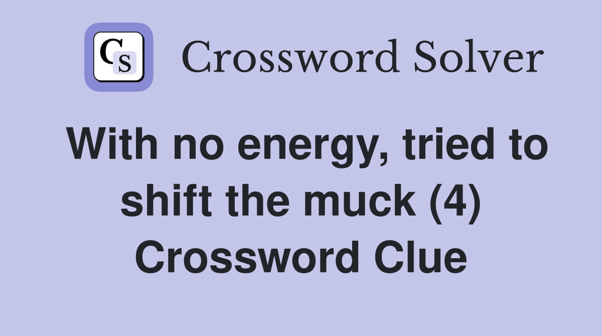 With no energy, tried to shift the muck (4) Crossword Clue