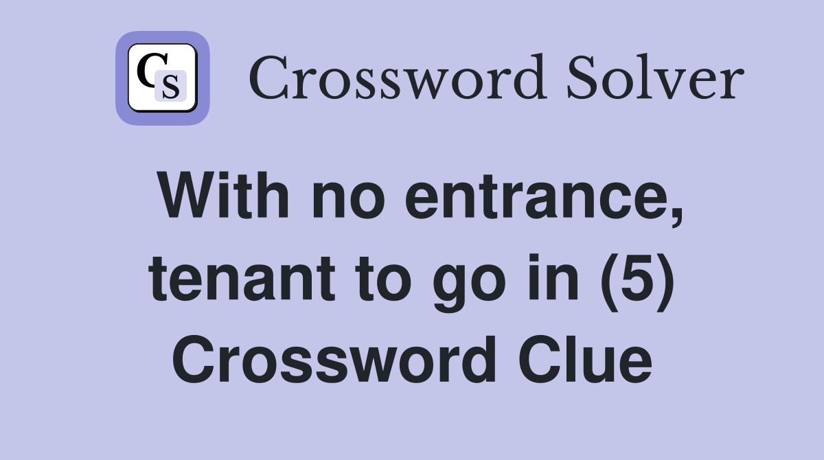 With no entrance, tenant to go in (5) Crossword Clue