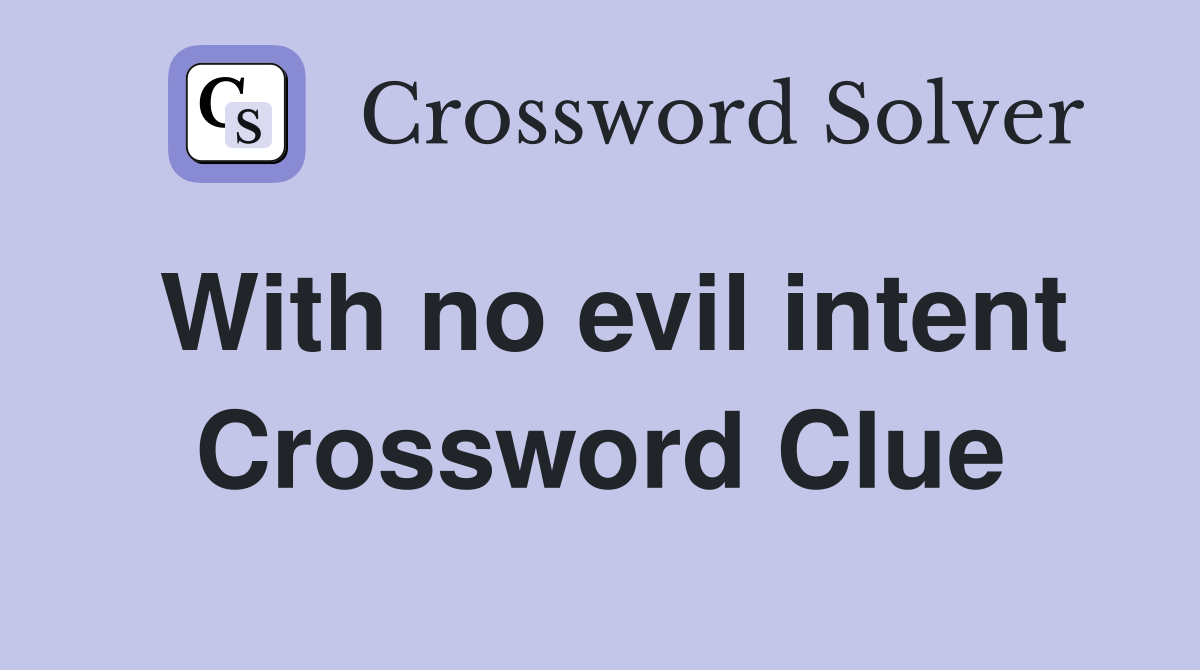 With no evil intent Crossword Clue