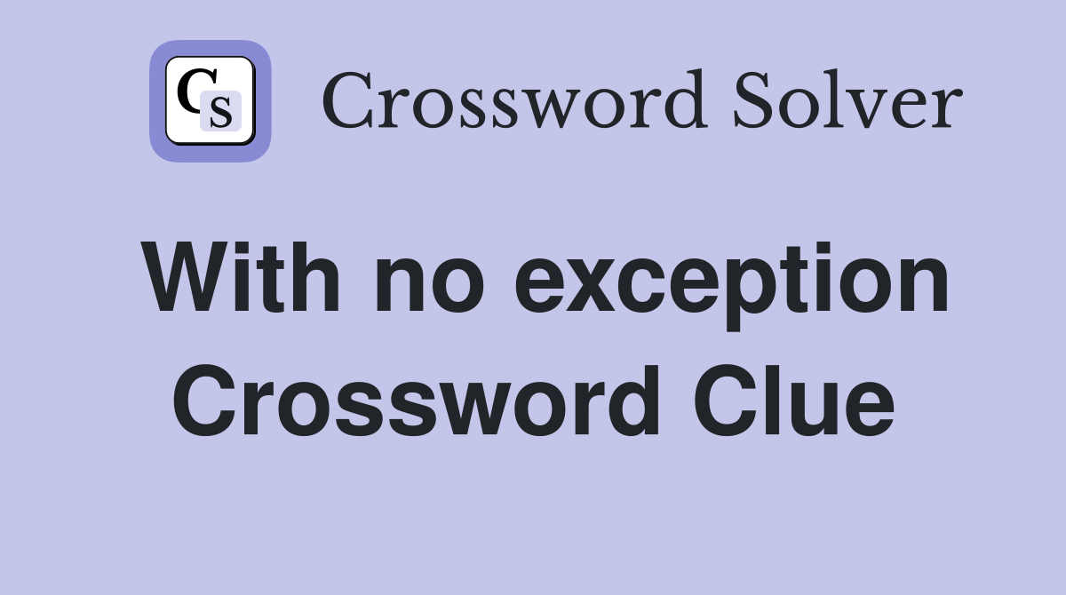 With no exception Crossword Clue