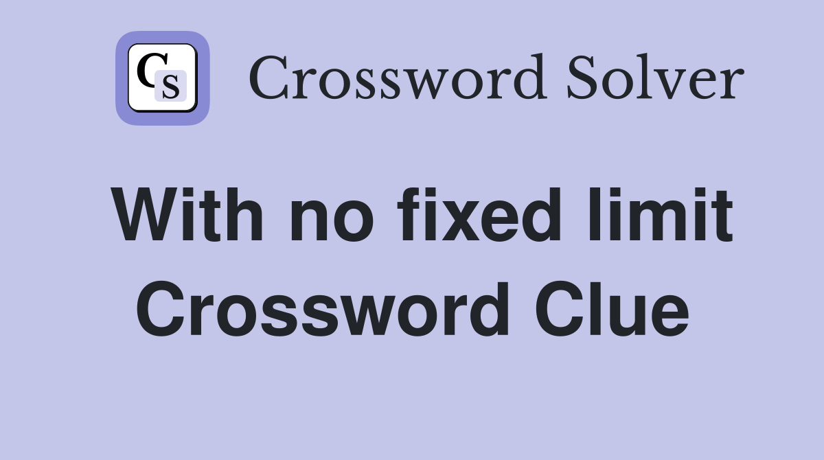 With no fixed limit Crossword Clue