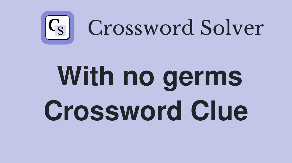 With no germs Crossword Clue