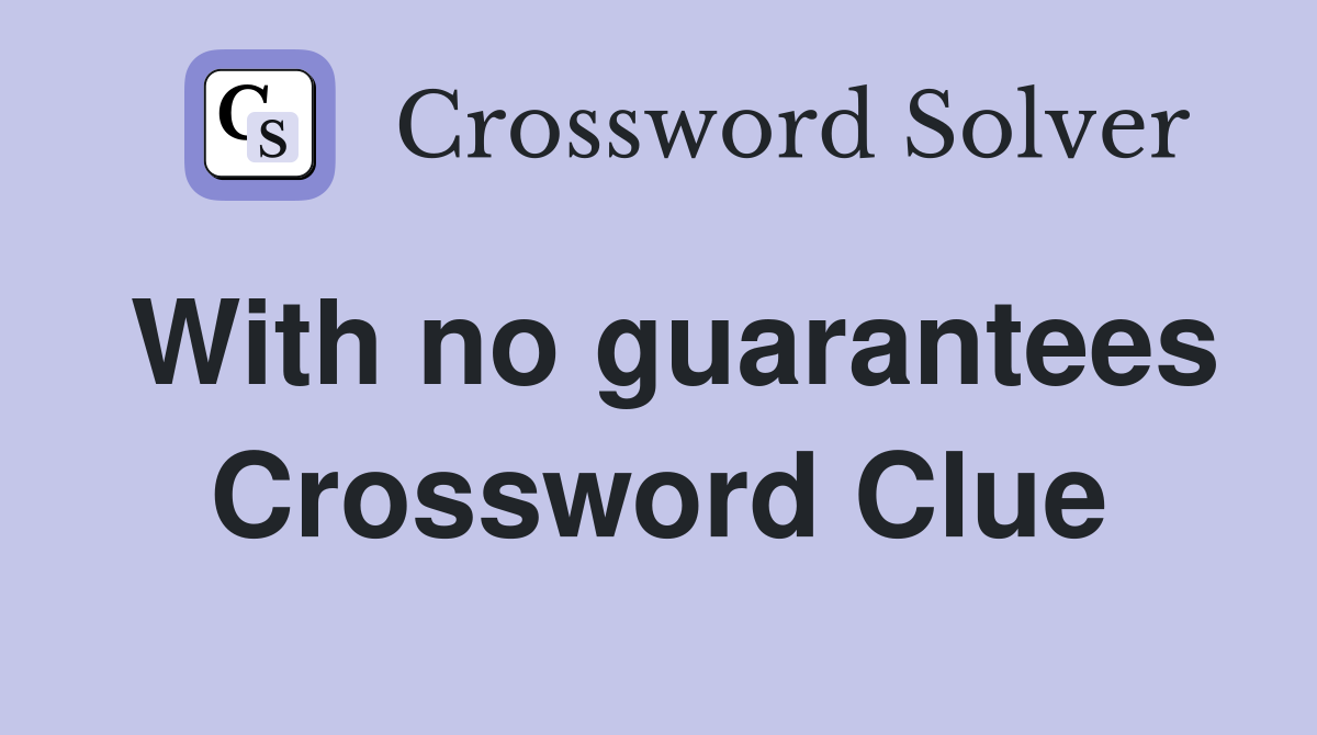 With no guarantees Crossword Clue