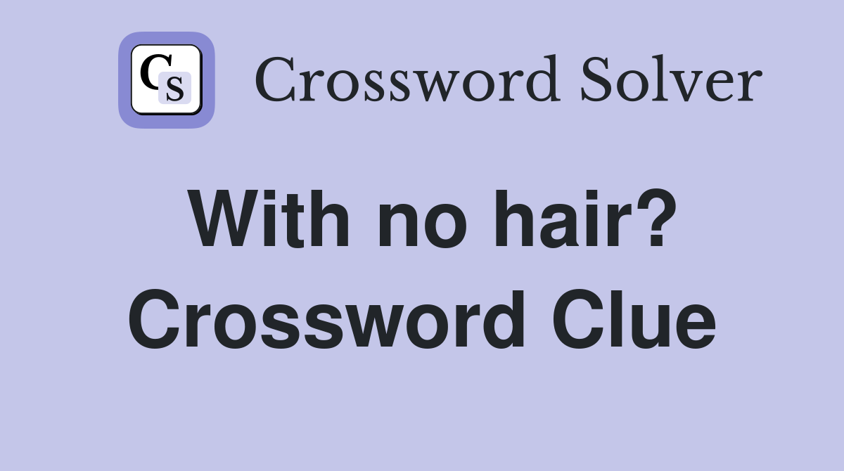 With no hair? Crossword Clue