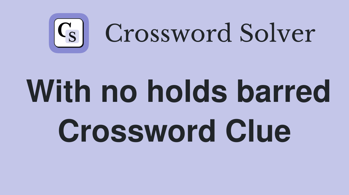 With no holds barred Crossword Clue