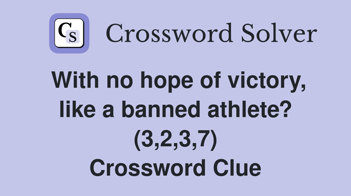 With no hope of victory, like a banned athlete? (3,2,3,7) Crossword Clue