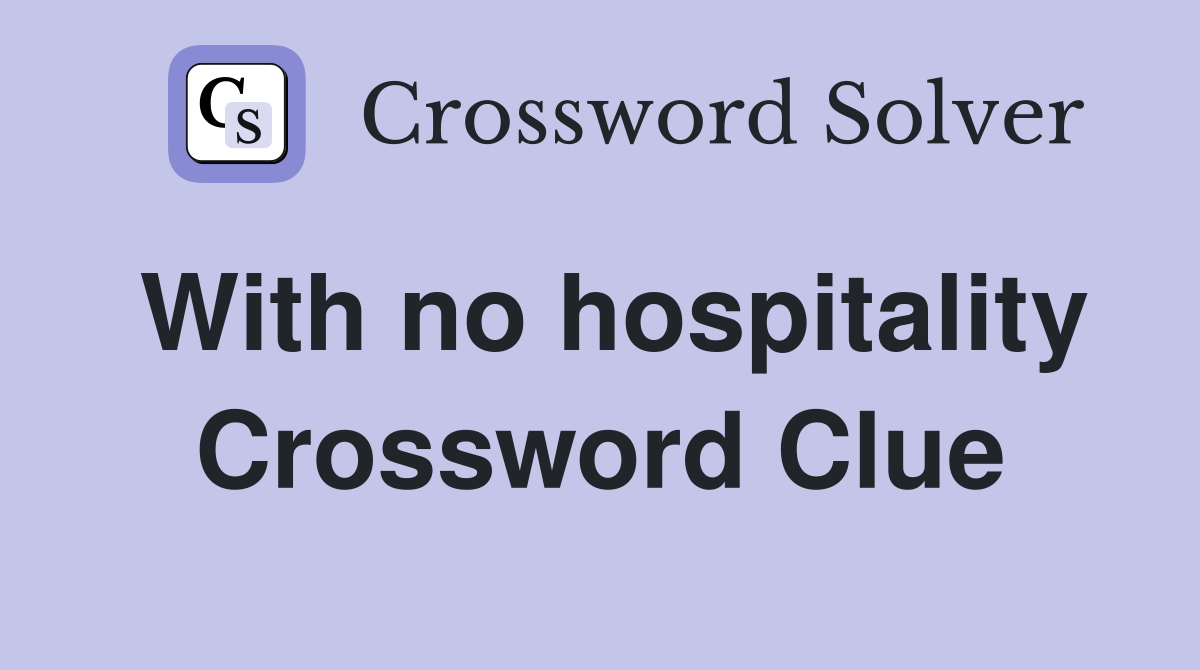 With no hospitality Crossword Clue