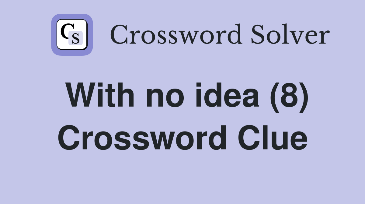 With no idea (8) Crossword Clue