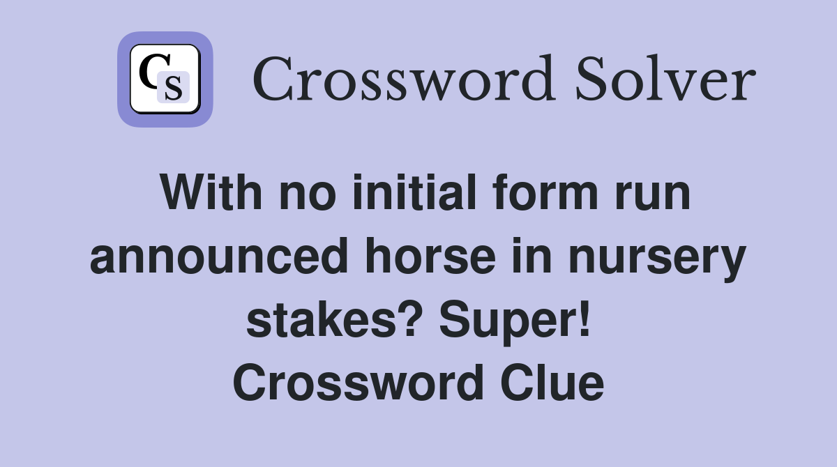 With no initial form run announced horse in nursery stakes? Super! Crossword Clue