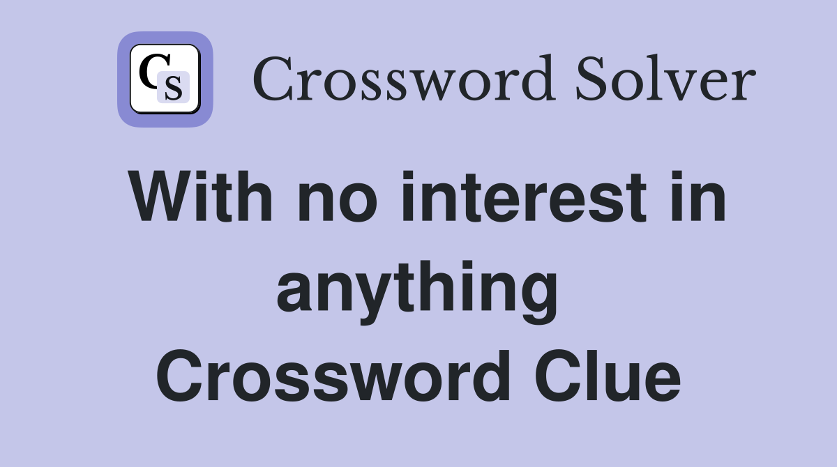 With no interest in anything Crossword Clue