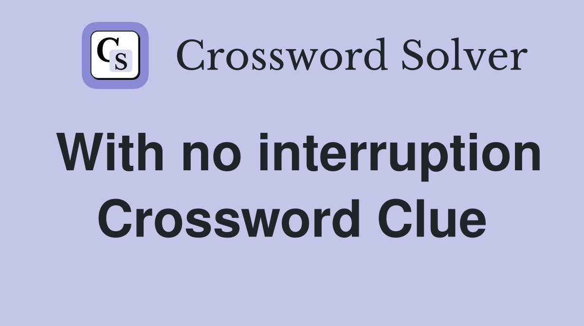 With no interruption Crossword Clue