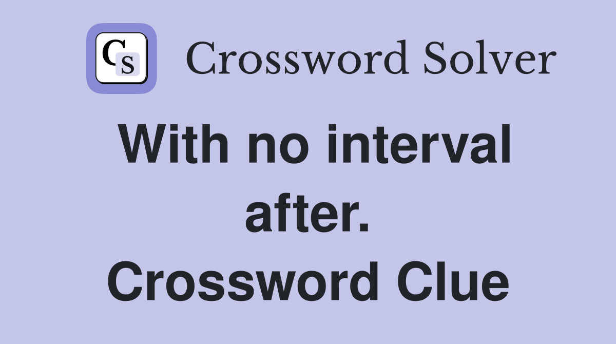 With no interval after. Crossword Clue