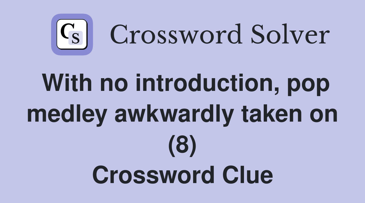 With no introduction, pop medley awkwardly taken on (8) Crossword Clue