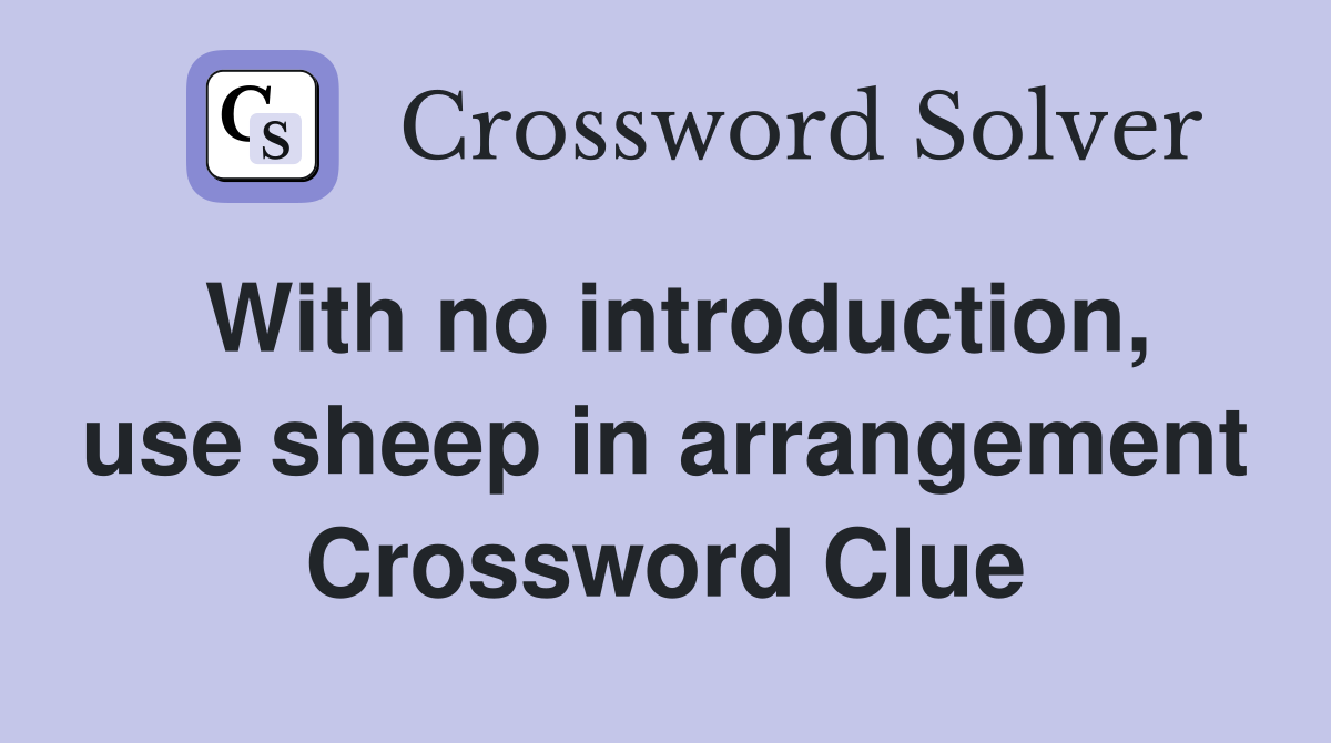 With no introduction, use sheep in arrangement Crossword Clue