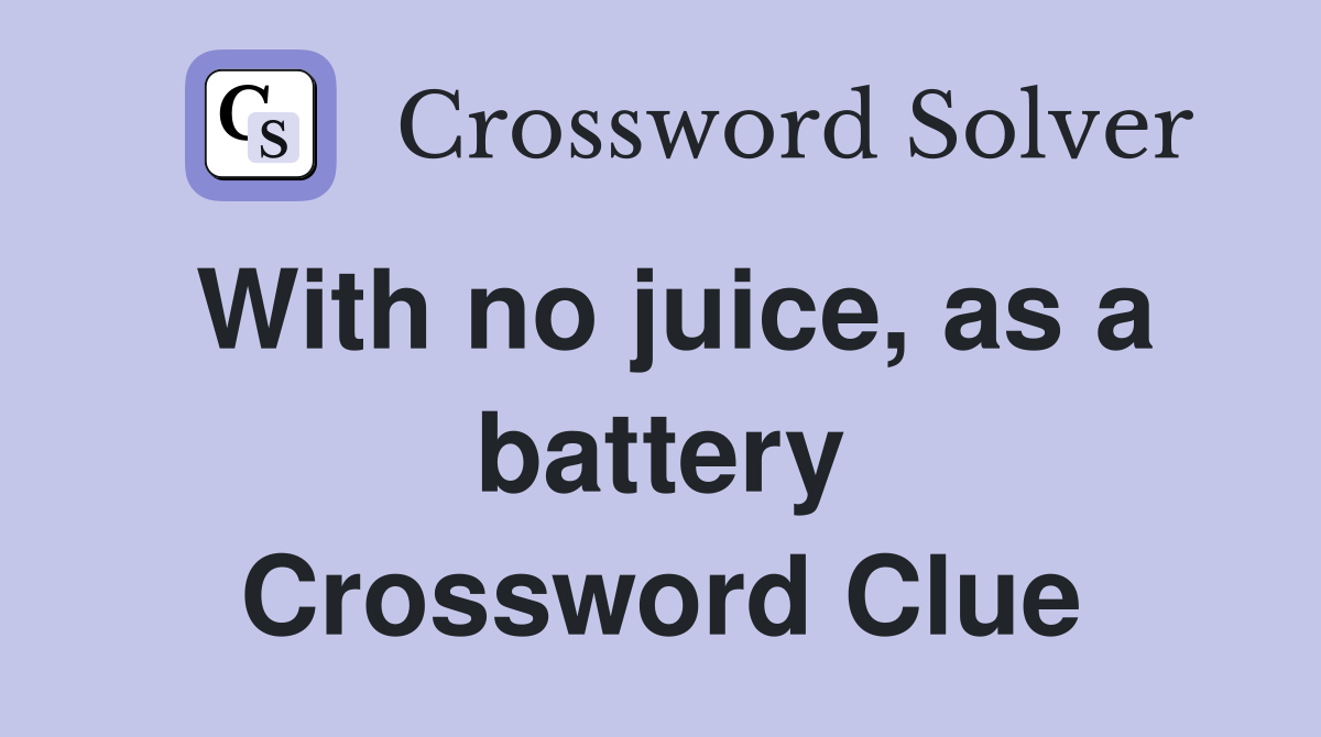 With no juice, as a battery Crossword Clue
