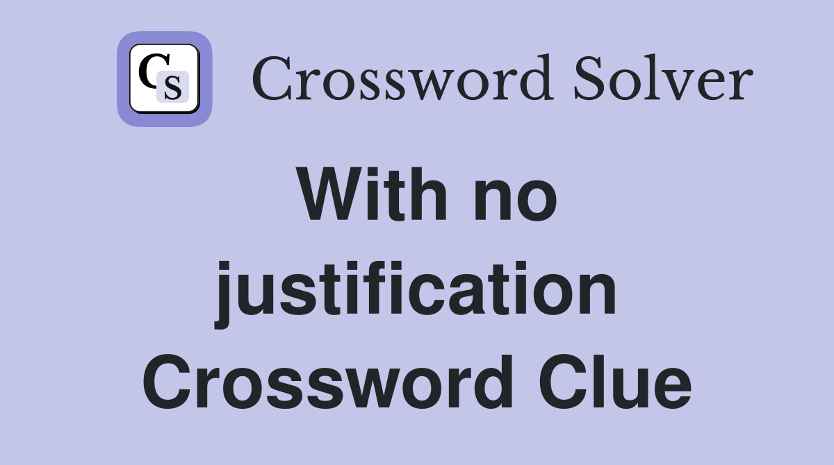 With no justification Crossword Clue