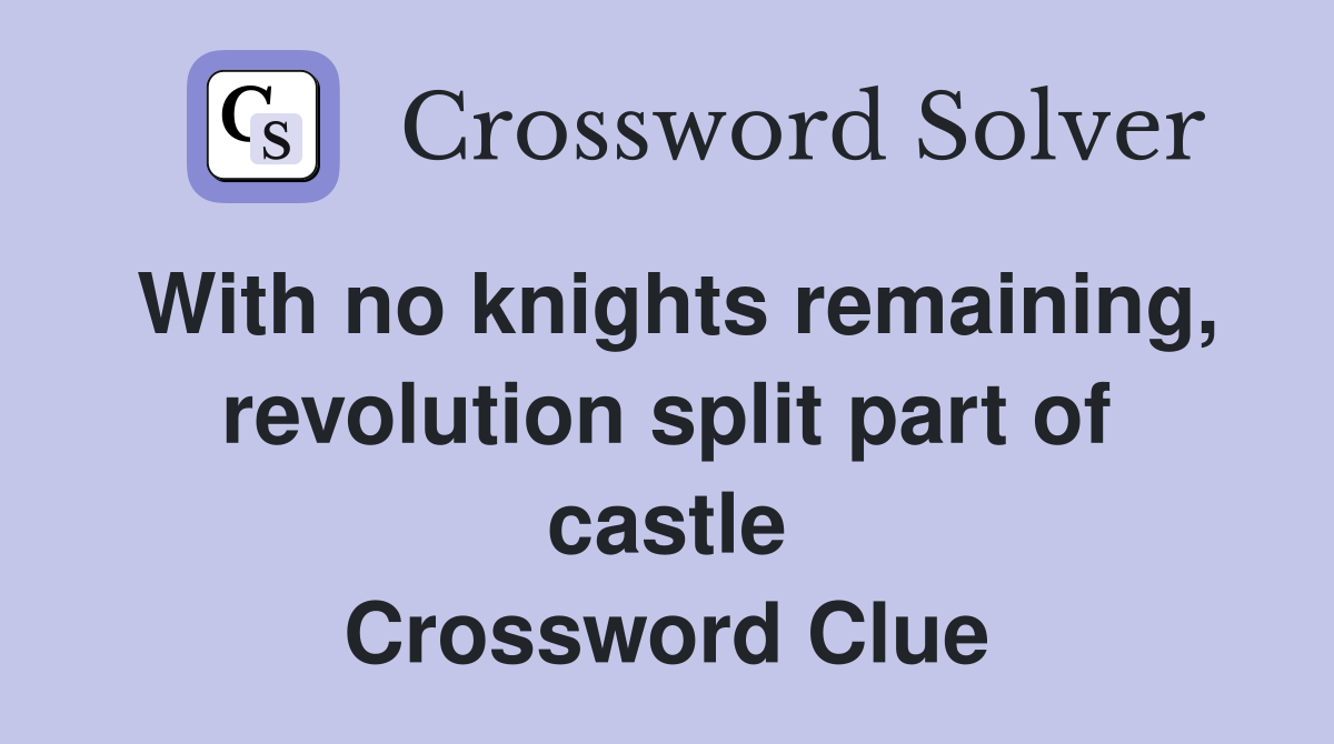 With no knights remaining, revolution split part of castle Crossword Clue
