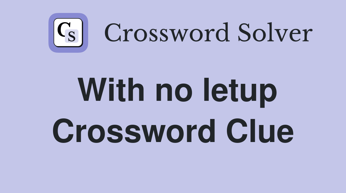 With no letup Crossword Clue