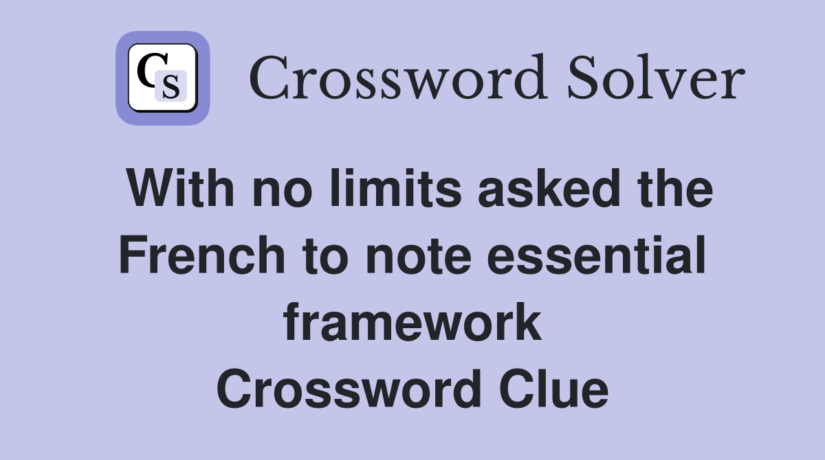 With no limits asked the French to note essential framework Crossword Clue