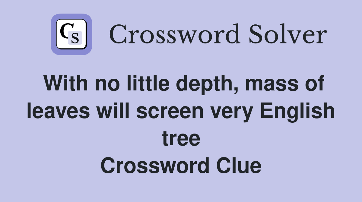 With no little depth, mass of leaves will screen very English tree Crossword Clue