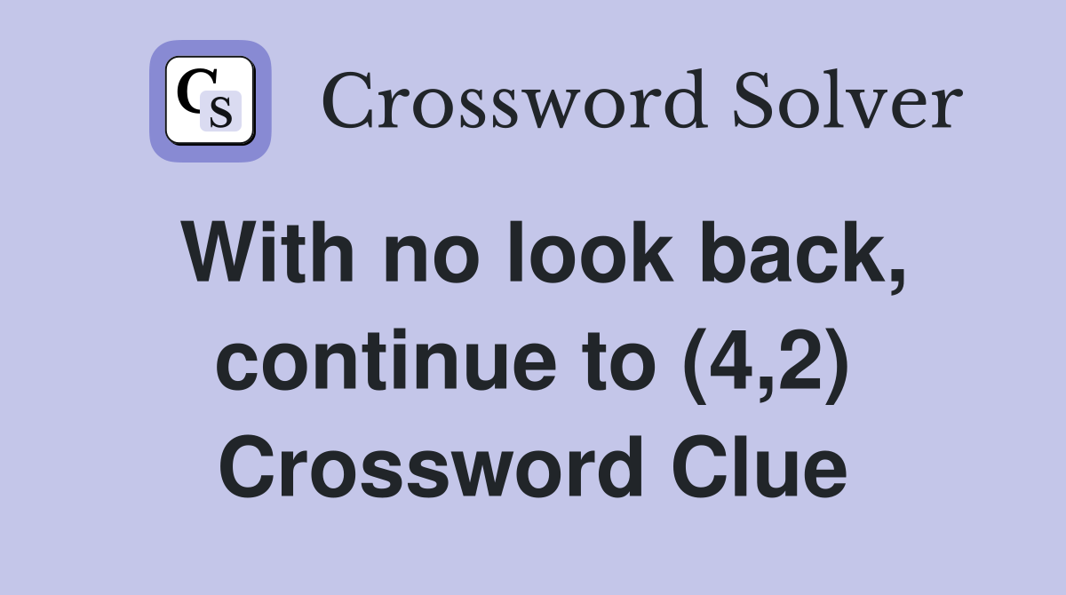 With no look back, continue to (4,2) Crossword Clue