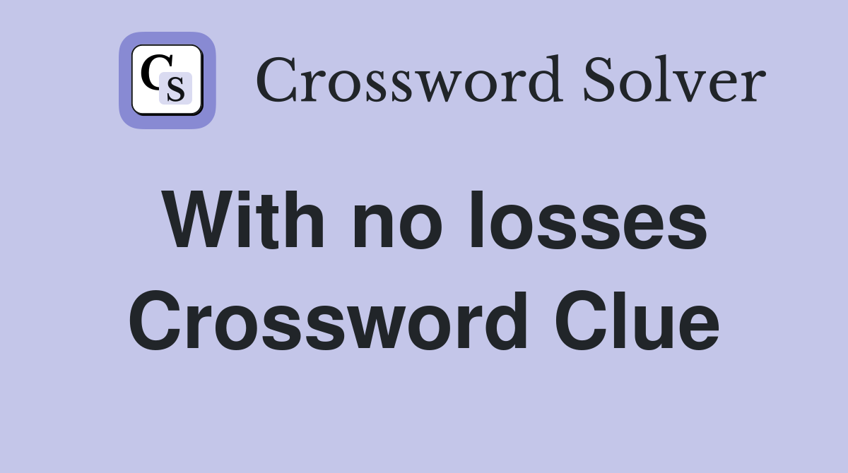 With no losses Crossword Clue