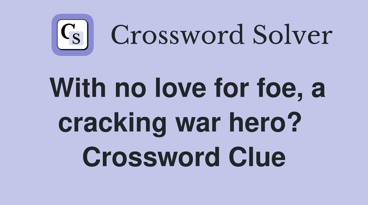 With no love for foe, a cracking war hero?  Crossword Clue
