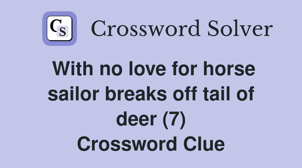 With no love for horse sailor breaks off tail of deer (7) Crossword Clue