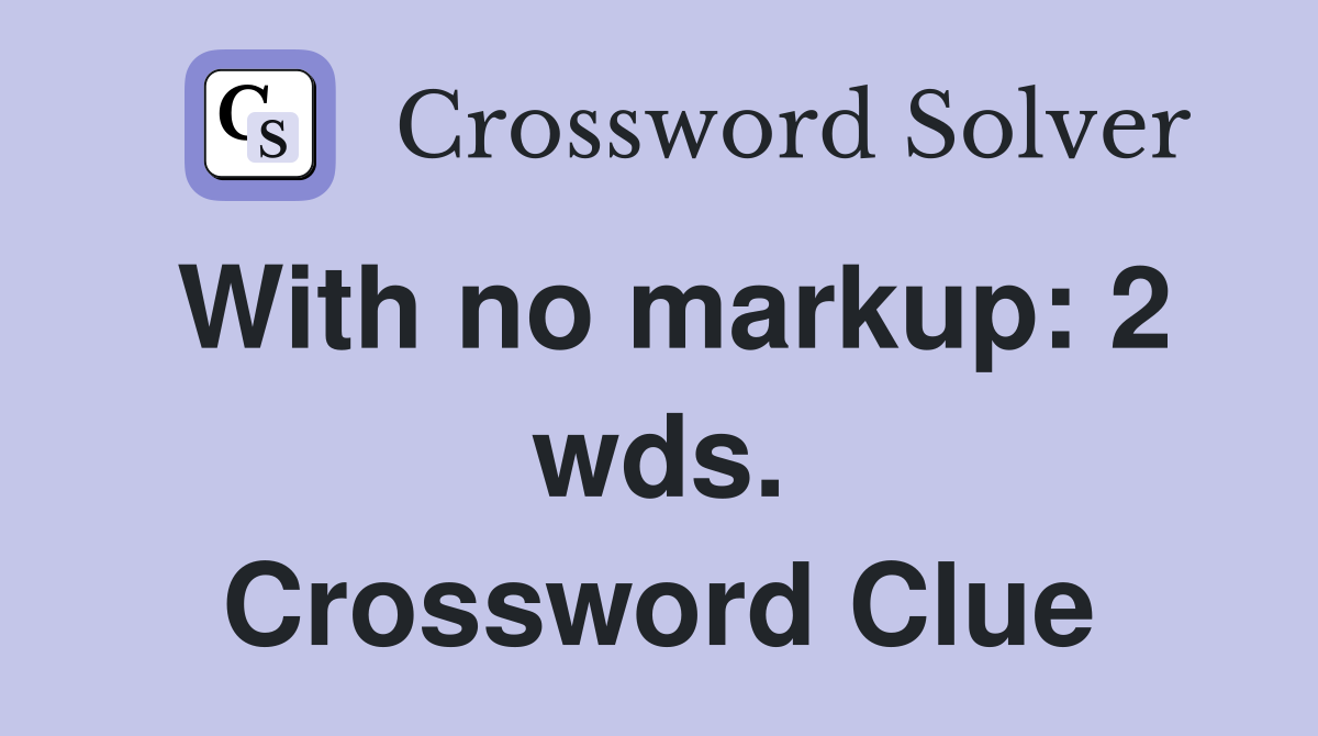 With no markup: 2 wds. Crossword Clue