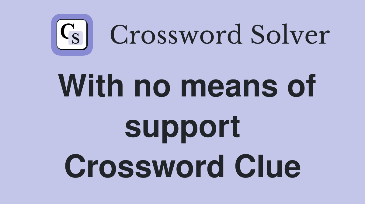 With no means of support Crossword Clue